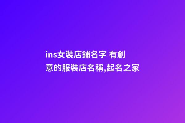 ins女裝店鋪名字 有創意的服裝店名稱,起名之家-第1張-店鋪起名-玄機派